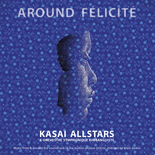 Kasai Allstars, Orchestre Symphonique Kimbanguiste - Around Félicité