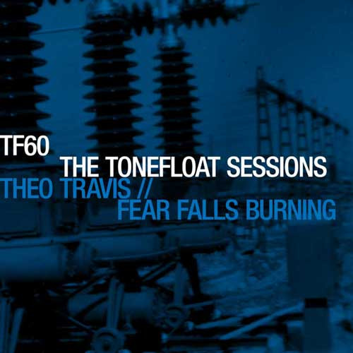 Theo Travis, Fear Falls Burning - The Tonefloat Sessions