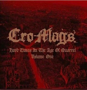 Cro-Mags - Hard Times In The Age Of Quarrel Volume One