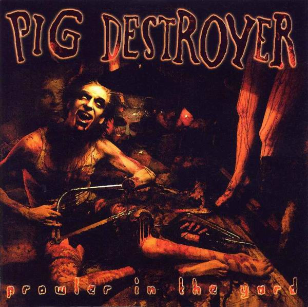 Pig Destroyer - Prowler In The Yard