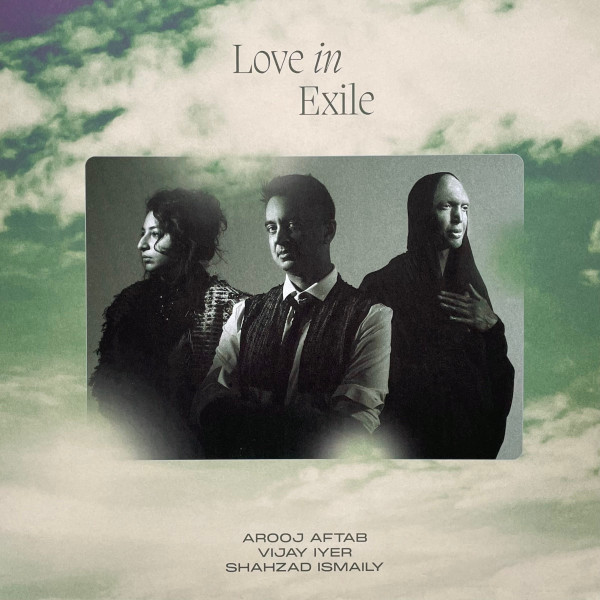 Arooj Aftab, Vijay Iyer, Shahzad Ismaily - Love In Exile