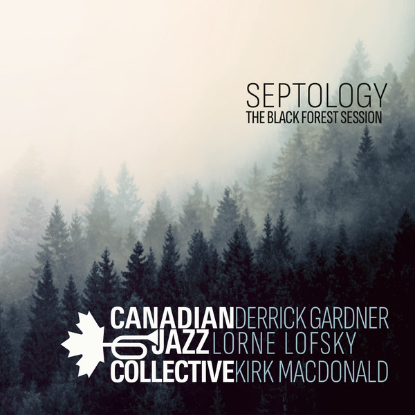 Canadian Jazz Collective, Derrick Gardner, Lorne Lofsky, Kirk MacDonald - Septology (The Black Forest Session)