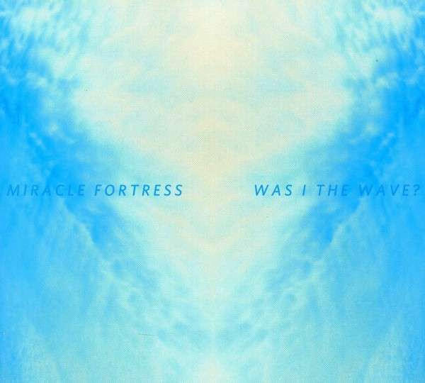 Miracle Fortress - Was I The Wave?