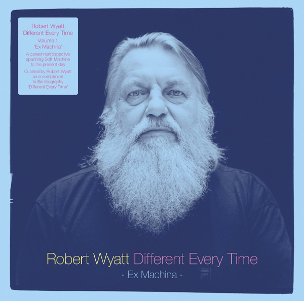 Robert Wyatt - Different Every Time Volume 1 (Ex Machina)