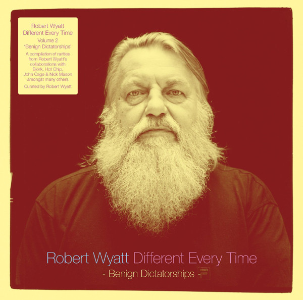 Robert Wyatt - Different Every Time Volume 2 (Benign Dictatorships)