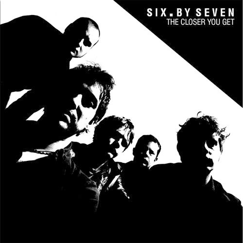 Six By Seven - The Closer You Get